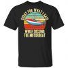 Sorry For What I Said While Docking The Motorboat Shirt, Long Sleeve, Sweatshirt, Tank Top, Hoodie