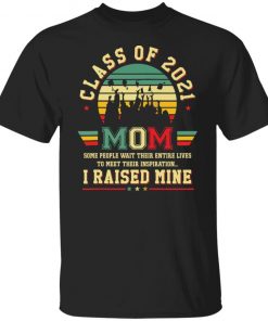 Class of 2021 mom i raised mine shirt