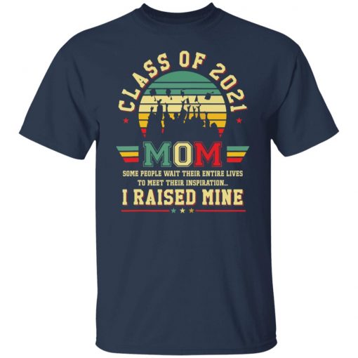 Class of 2021 mom i raised mine shirt