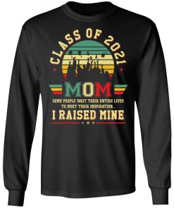 Class of 2021 mom i raised mine shirt