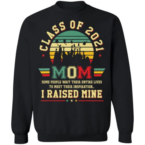 Class of 2021 mom i raised mine shirt