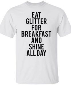 Eat glitter for breakfast and shine all day shirt