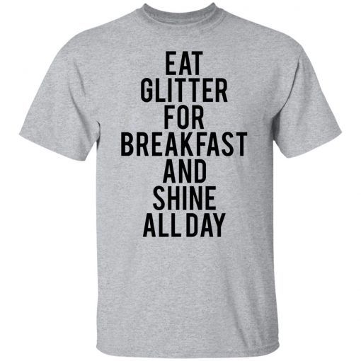 Eat glitter for breakfast and shine all day shirt