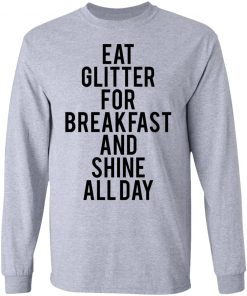 Eat glitter for breakfast and shine all day shirt