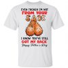 Even though i’m not from your sack i know you’ve still got my back shirt