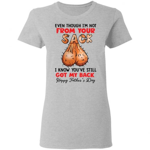 Even though i’m not from your sack i know you’ve still got my back shirt