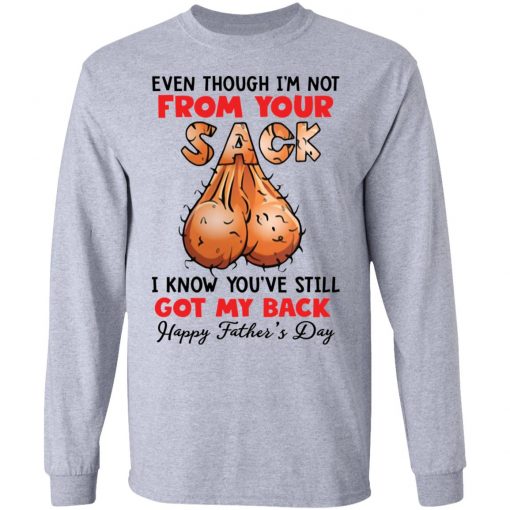 Even though i’m not from your sack i know you’ve still got my back shirt