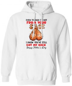 Even though i’m not from your sack i know you’ve still got my back shirt