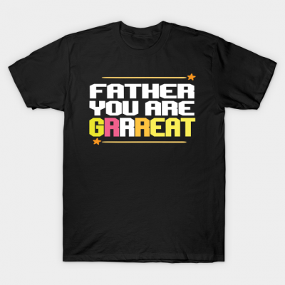 Father you are Grrreat T-Shirt