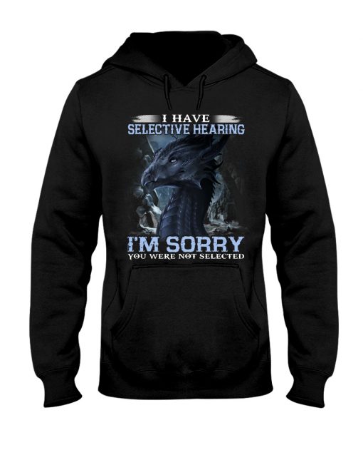 I have Selective Hearing I'm Sorry You were not selected T-shirt