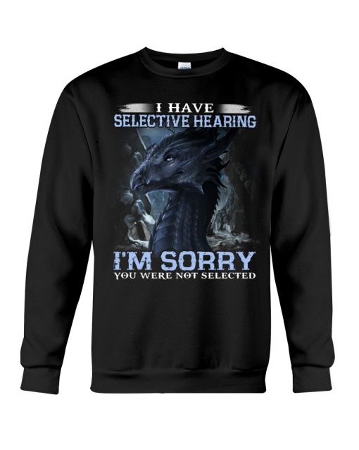 I have Selective Hearing I'm Sorry You were not selected T-shirt