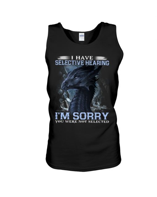 I have Selective Hearing I'm Sorry You were not selected T-shirt