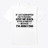 If I got kidnapped they'd Probably Give me back after 20 Minutes Because I'm Annoying T-shirt