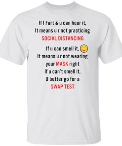 If i fart and u can hear it mean u r not practicing social distancing shirt