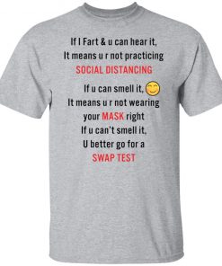 If i fart and u can hear it mean u r not practicing social distancing shirt