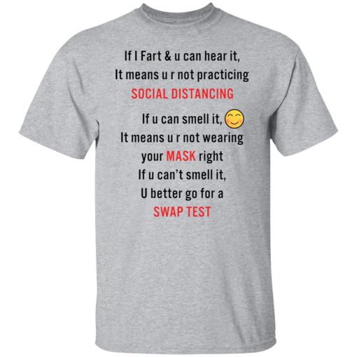 If i fart and u can hear it mean u r not practicing social distancing shirt