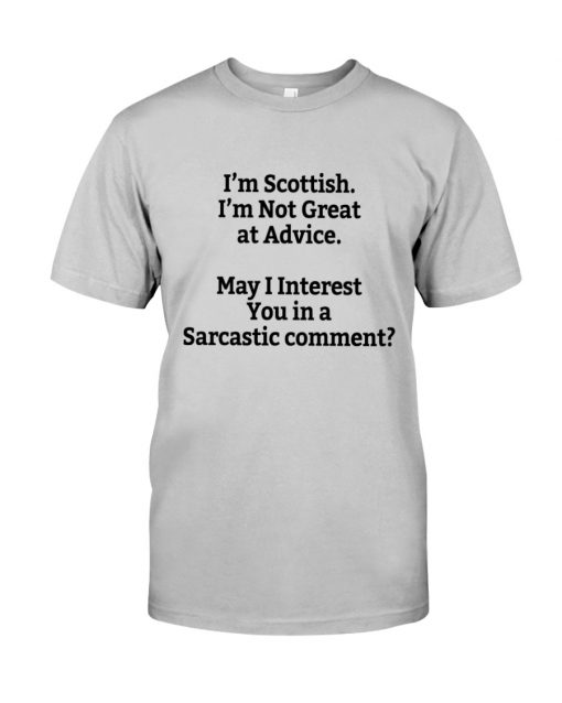 I'm Scottish I'm Not Great at Advice May I interest You in a Sarcastic comment T-shirt 1