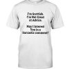I'm Scottish I'm Not Great at Advice May I interest You in a Sarcastic comment T-shirt