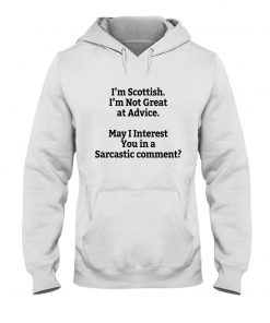 I'm Scottish I'm Not Great at Advice May I interest You in a Sarcastic comment T-shirt 1