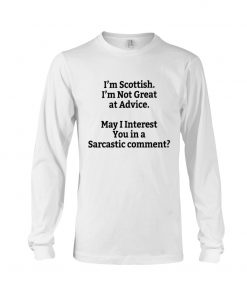 I'm Scottish I'm Not Great at Advice May I interest You in a Sarcastic comment T-shirt 1