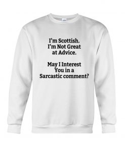 I'm Scottish I'm Not Great at Advice May I interest You in a Sarcastic comment T-shirt 1