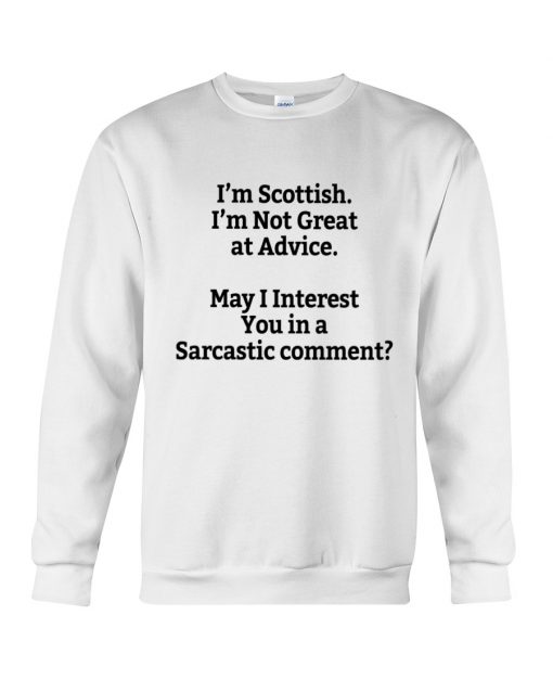 I'm Scottish I'm Not Great at Advice May I interest You in a Sarcastic comment T-shirt 1