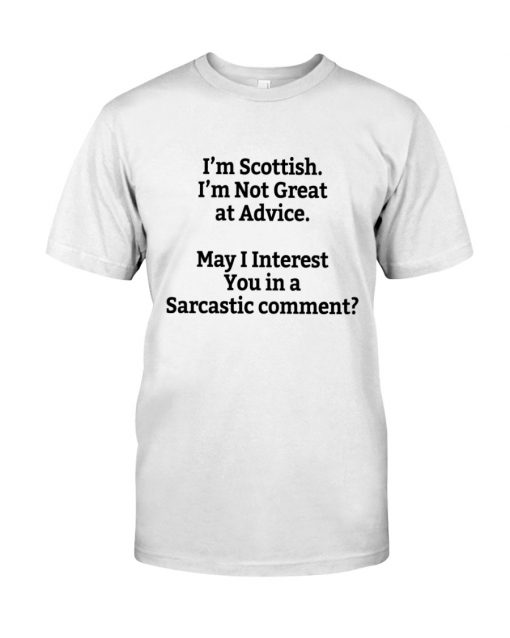 I'm Scottish I'm Not Great at Advice May I interest You in a Sarcastic comment T-shirt