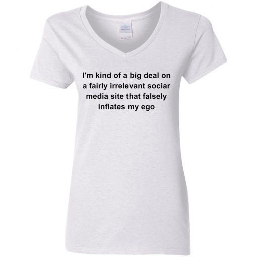 I’m kind of a big deal on a fairly irrelevant sociar media site shirt