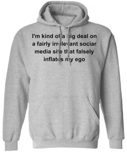 I’m kind of a big deal on a fairly irrelevant sociar media site shirt