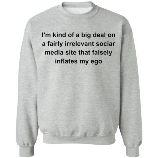 I’m kind of a big deal on a fairly irrelevant sociar media site shirt