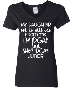 My daughter got her attitude from me i’m idgaf and she’s idgaf junior shirt