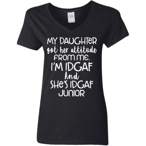 My daughter got her attitude from me i’m idgaf and she’s idgaf junior shirt