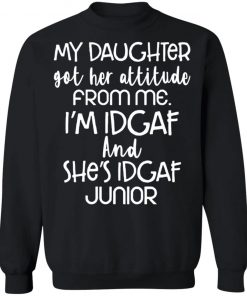 My daughter got her attitude from me i’m idgaf and she’s idgaf junior shirt