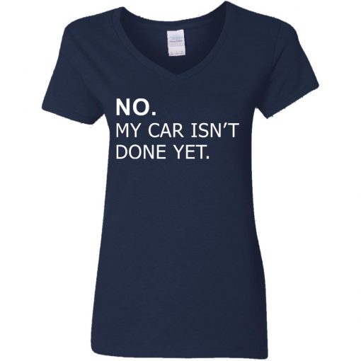 No my car isn’t done yet shirt