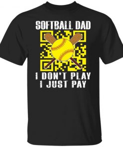 Softball dad i don’t play i just pay shirt