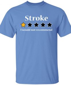 Stroke 1 star I would not recommend shirt6