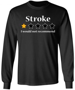 Stroke 1 star I would not recommend shirt6