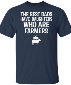 The best dads have daughters who are farmers shirt