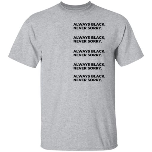 Always Black Never Sorry Shirt, long Sleeve, hoodie