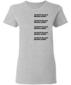 Always Black Never Sorry Shirt, long Sleeve, hoodie