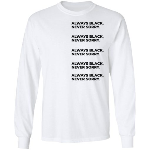 Always Black Never Sorry Shirt, long Sleeve, hoodie