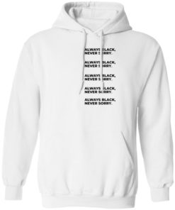 Always Black Never Sorry Shirt, long Sleeve, hoodie