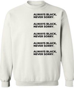 Always Black Never Sorry Shirt, long Sleeve, hoodie