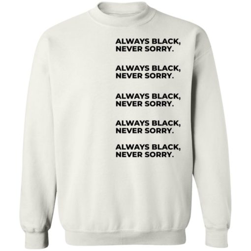 Always Black Never Sorry Shirt, long Sleeve, hoodie