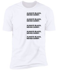 Always Black Never Sorry Shirt, long Sleeve, hoodie