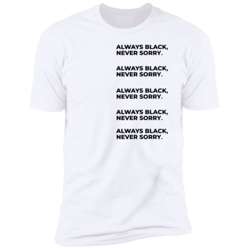 Always Black Never Sorry Shirt, long Sleeve, hoodie