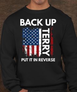 Back Up Terry Put It In Reverse Funny 4th Of July Shirt, long Sleeve, hoodie