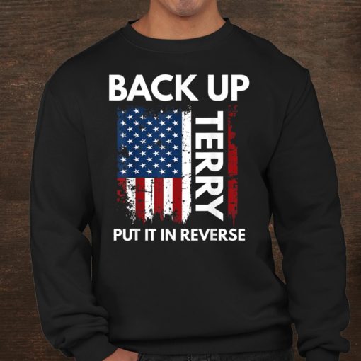 Back Up Terry Put It In Reverse Funny 4th Of July Shirt, long Sleeve, hoodie