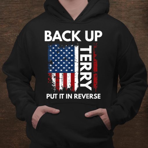 Back Up Terry Put It In Reverse Funny 4th Of July Shirt, long Sleeve, hoodie