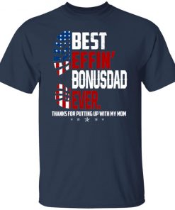 Best Effin’ Bonus Dad Ever Thanks For Putting Up With My Mom Shirt